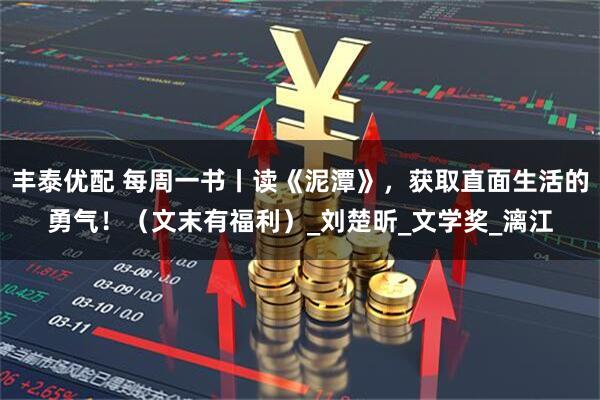 丰泰优配 每周一书丨读《泥潭》,获取直面生活的勇气!(文末有福利)_刘楚昕_文学奖_漓江